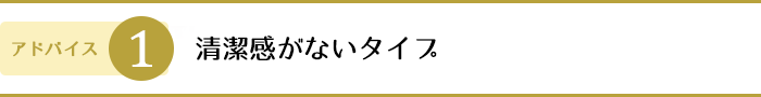 1.清潔感がないタイプ