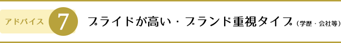 7.プライドが高い・ブランド重視タイプ（学歴・会社等）